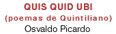 QUIS QUID UBI (poemas de Quintiliano) Osvaldo Picardo